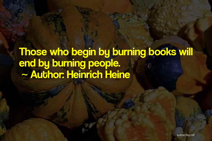 Heinrich Heine Quotes: Those Who Begin By Burning Books Will End By Burning People.