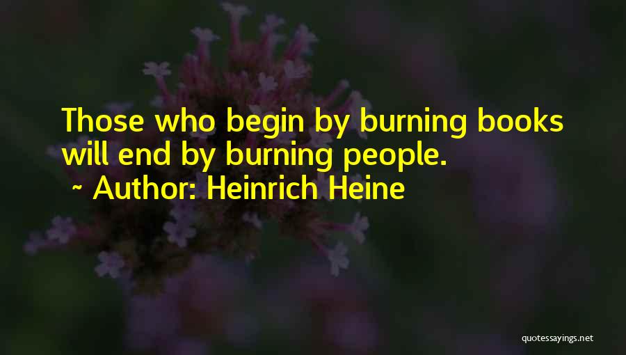 Heinrich Heine Quotes: Those Who Begin By Burning Books Will End By Burning People.