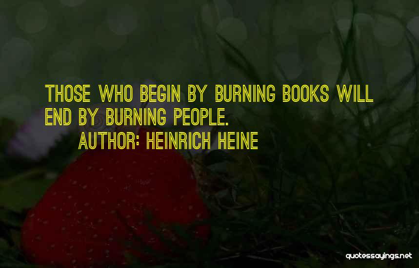 Heinrich Heine Quotes: Those Who Begin By Burning Books Will End By Burning People.