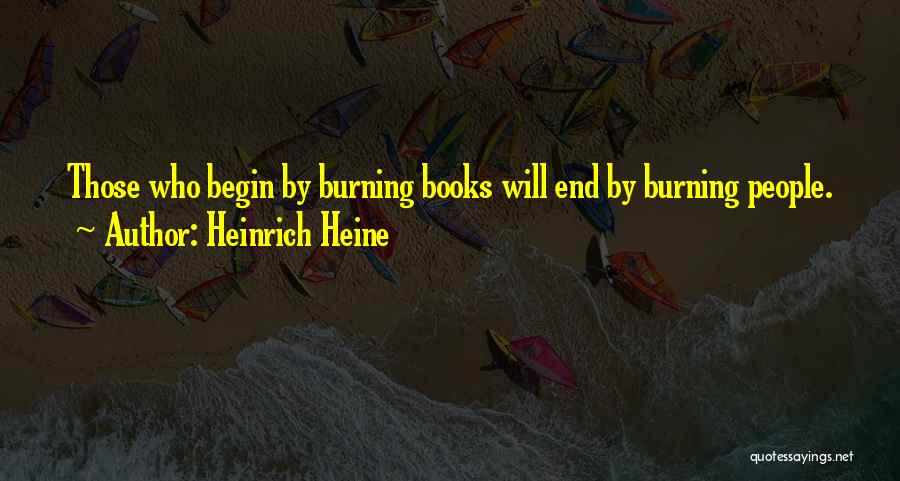 Heinrich Heine Quotes: Those Who Begin By Burning Books Will End By Burning People.