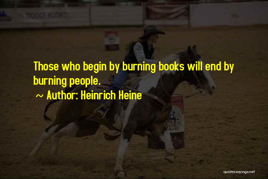 Heinrich Heine Quotes: Those Who Begin By Burning Books Will End By Burning People.