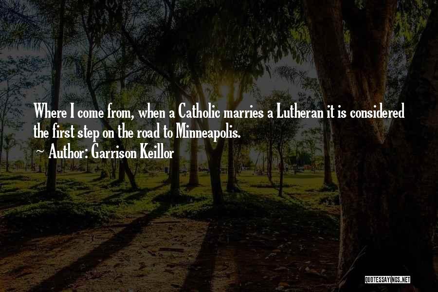 Garrison Keillor Quotes: Where I Come From, When A Catholic Marries A Lutheran It Is Considered The First Step On The Road To