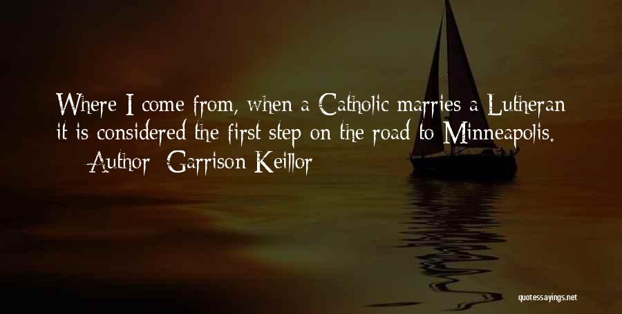 Garrison Keillor Quotes: Where I Come From, When A Catholic Marries A Lutheran It Is Considered The First Step On The Road To