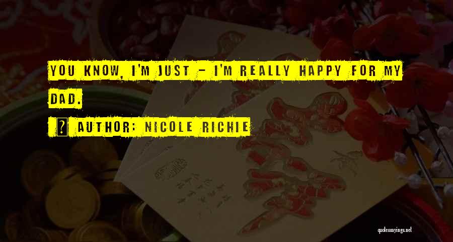 Nicole Richie Quotes: You Know, I'm Just - I'm Really Happy For My Dad.