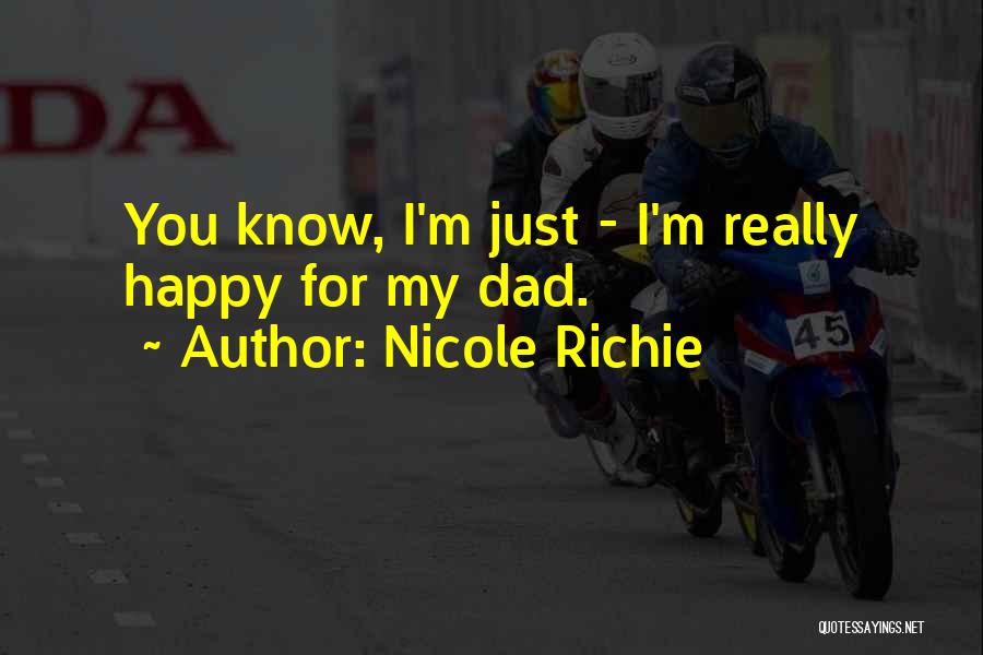 Nicole Richie Quotes: You Know, I'm Just - I'm Really Happy For My Dad.