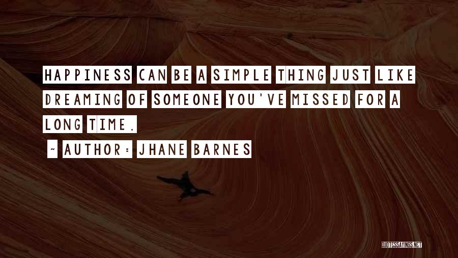 Jhane Barnes Quotes: Happiness Can Be A Simple Thing Just Like Dreaming Of Someone You've Missed For A Long Time.