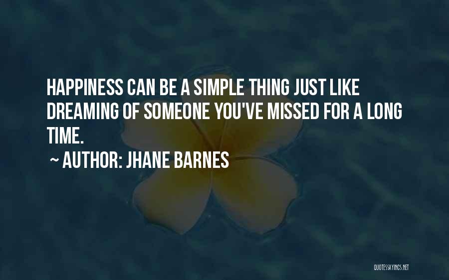 Jhane Barnes Quotes: Happiness Can Be A Simple Thing Just Like Dreaming Of Someone You've Missed For A Long Time.