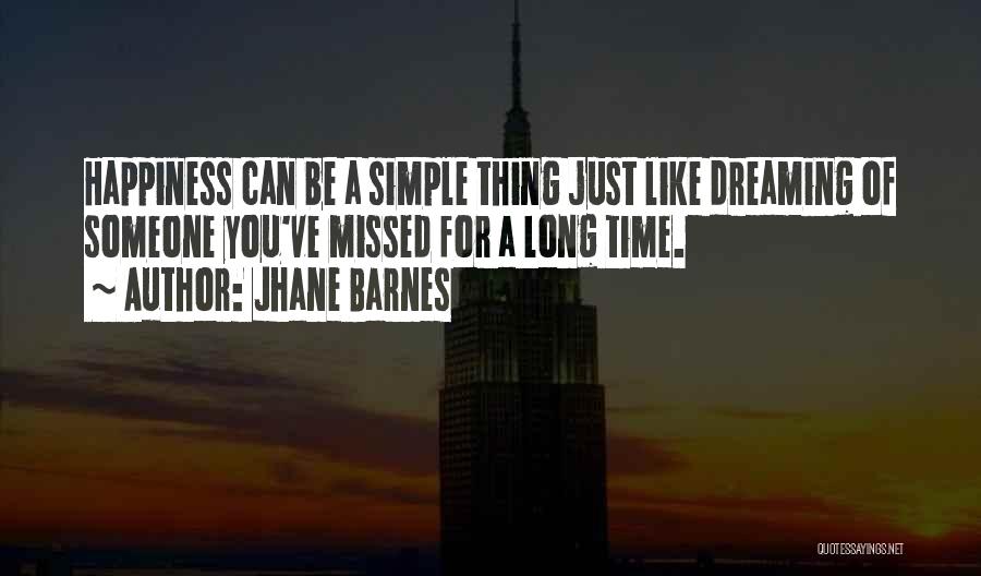 Jhane Barnes Quotes: Happiness Can Be A Simple Thing Just Like Dreaming Of Someone You've Missed For A Long Time.