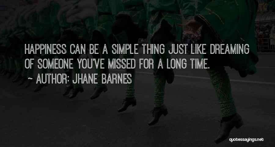 Jhane Barnes Quotes: Happiness Can Be A Simple Thing Just Like Dreaming Of Someone You've Missed For A Long Time.