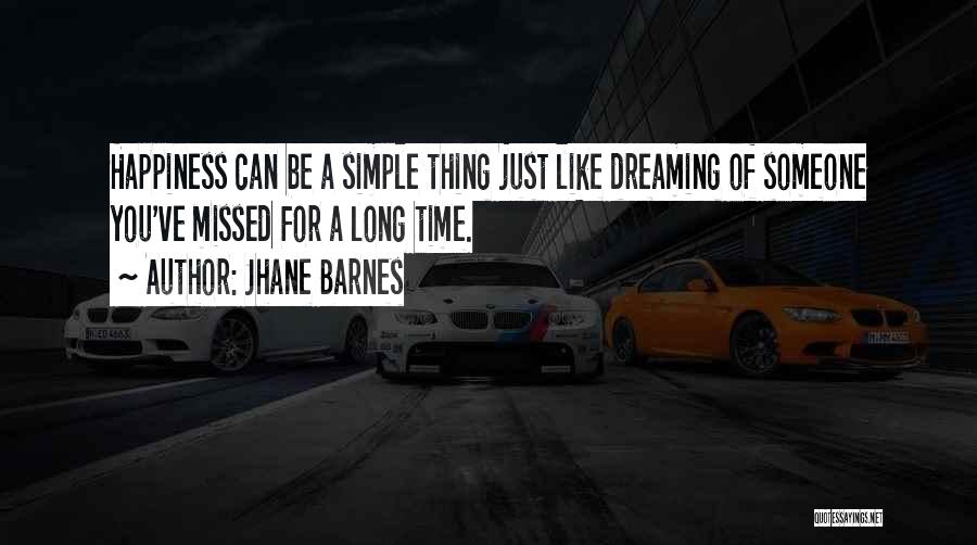 Jhane Barnes Quotes: Happiness Can Be A Simple Thing Just Like Dreaming Of Someone You've Missed For A Long Time.