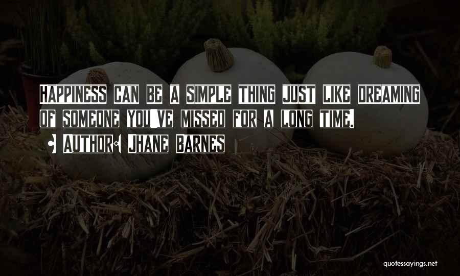 Jhane Barnes Quotes: Happiness Can Be A Simple Thing Just Like Dreaming Of Someone You've Missed For A Long Time.