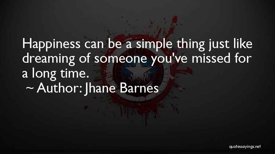 Jhane Barnes Quotes: Happiness Can Be A Simple Thing Just Like Dreaming Of Someone You've Missed For A Long Time.