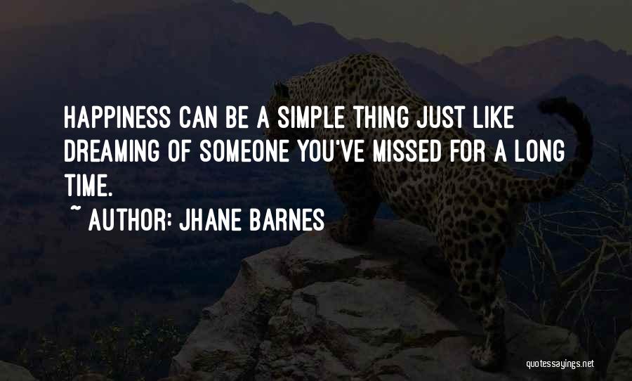 Jhane Barnes Quotes: Happiness Can Be A Simple Thing Just Like Dreaming Of Someone You've Missed For A Long Time.