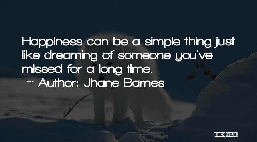 Jhane Barnes Quotes: Happiness Can Be A Simple Thing Just Like Dreaming Of Someone You've Missed For A Long Time.