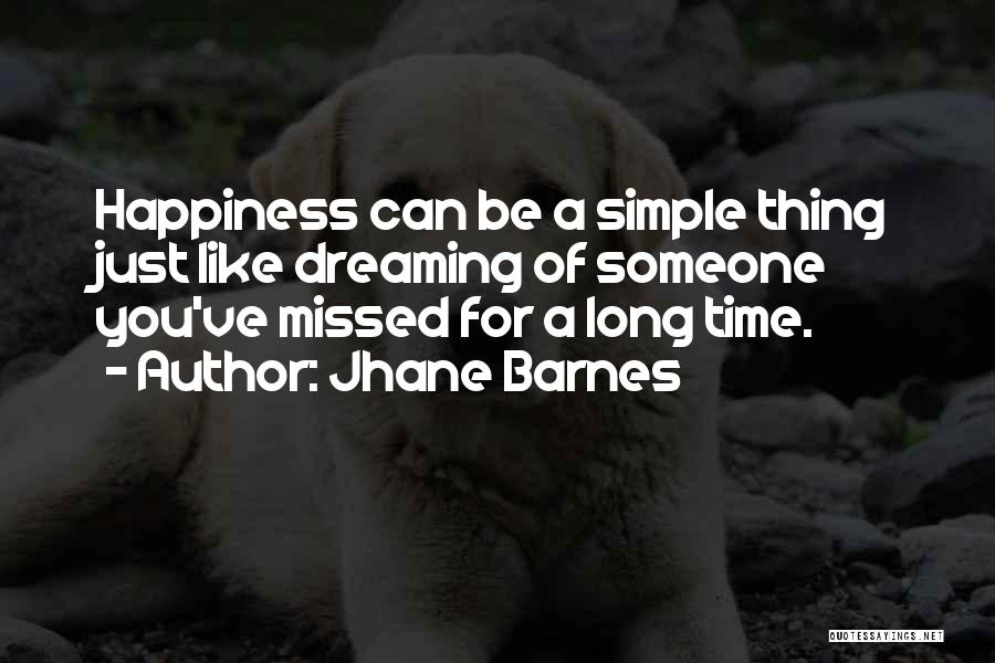 Jhane Barnes Quotes: Happiness Can Be A Simple Thing Just Like Dreaming Of Someone You've Missed For A Long Time.