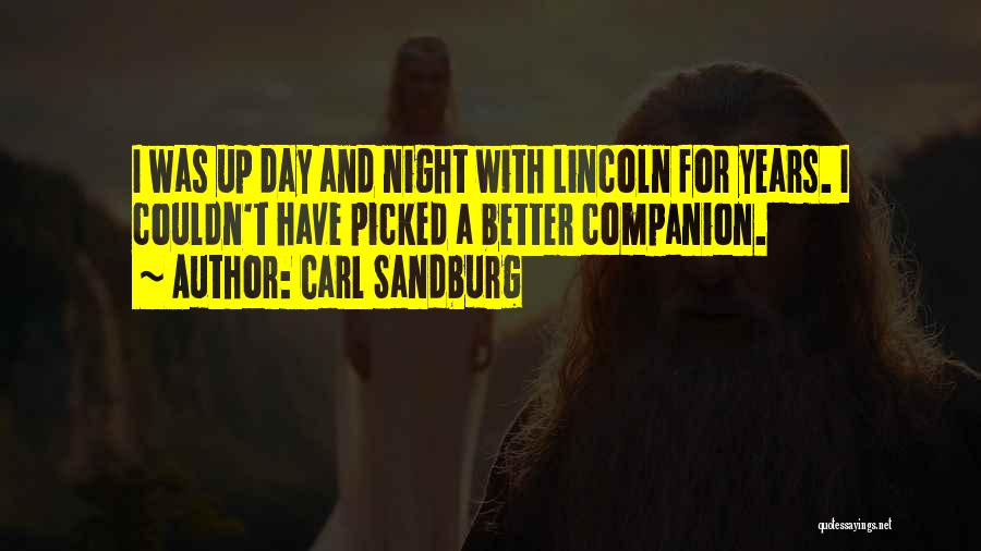 Carl Sandburg Quotes: I Was Up Day And Night With Lincoln For Years. I Couldn't Have Picked A Better Companion.