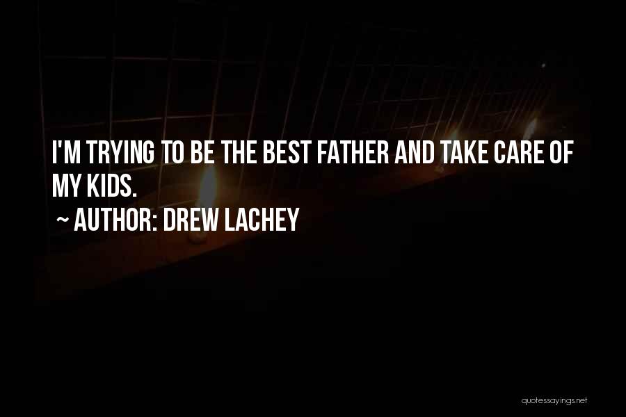 Drew Lachey Quotes: I'm Trying To Be The Best Father And Take Care Of My Kids.