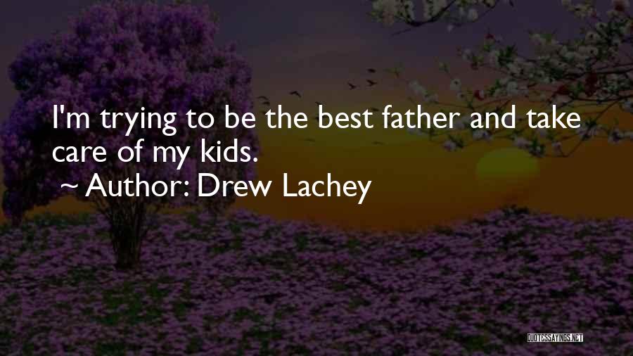 Drew Lachey Quotes: I'm Trying To Be The Best Father And Take Care Of My Kids.