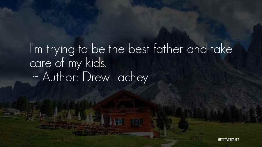 Drew Lachey Quotes: I'm Trying To Be The Best Father And Take Care Of My Kids.