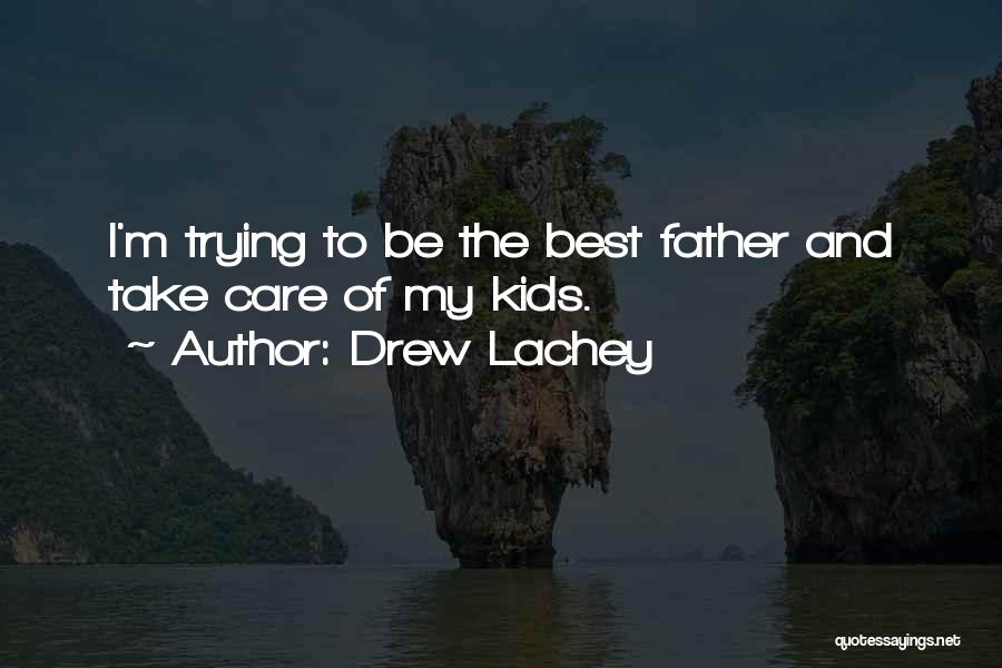 Drew Lachey Quotes: I'm Trying To Be The Best Father And Take Care Of My Kids.