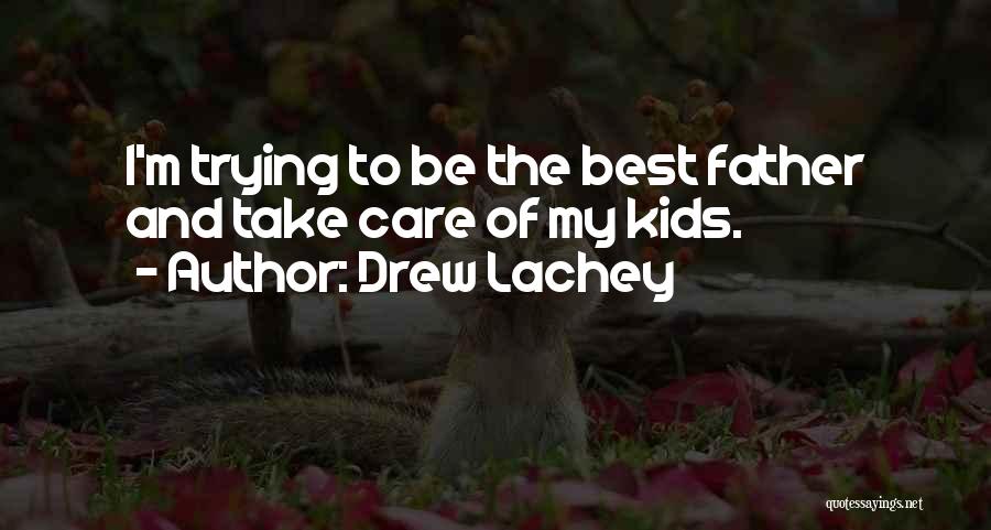 Drew Lachey Quotes: I'm Trying To Be The Best Father And Take Care Of My Kids.