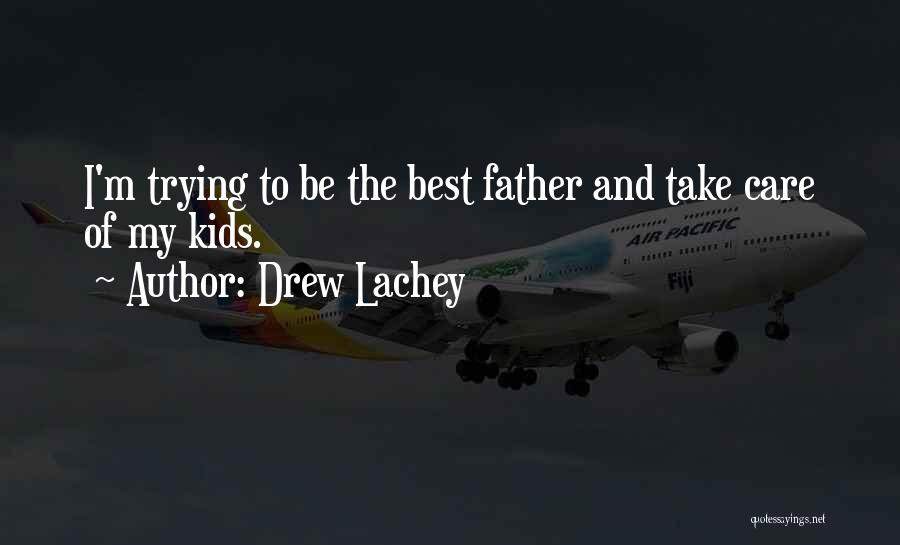 Drew Lachey Quotes: I'm Trying To Be The Best Father And Take Care Of My Kids.