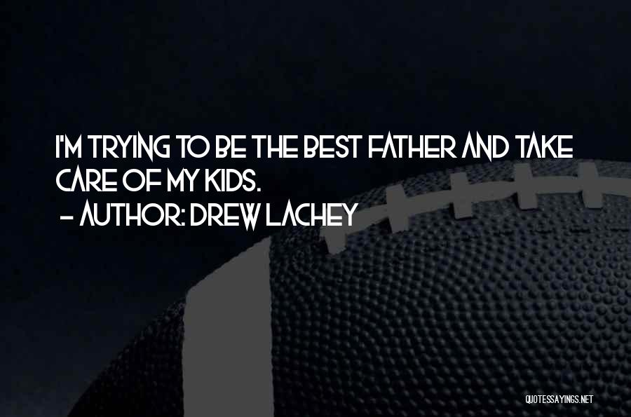 Drew Lachey Quotes: I'm Trying To Be The Best Father And Take Care Of My Kids.
