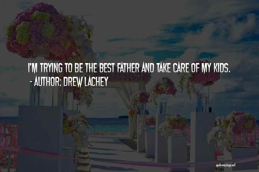Drew Lachey Quotes: I'm Trying To Be The Best Father And Take Care Of My Kids.