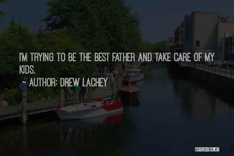 Drew Lachey Quotes: I'm Trying To Be The Best Father And Take Care Of My Kids.