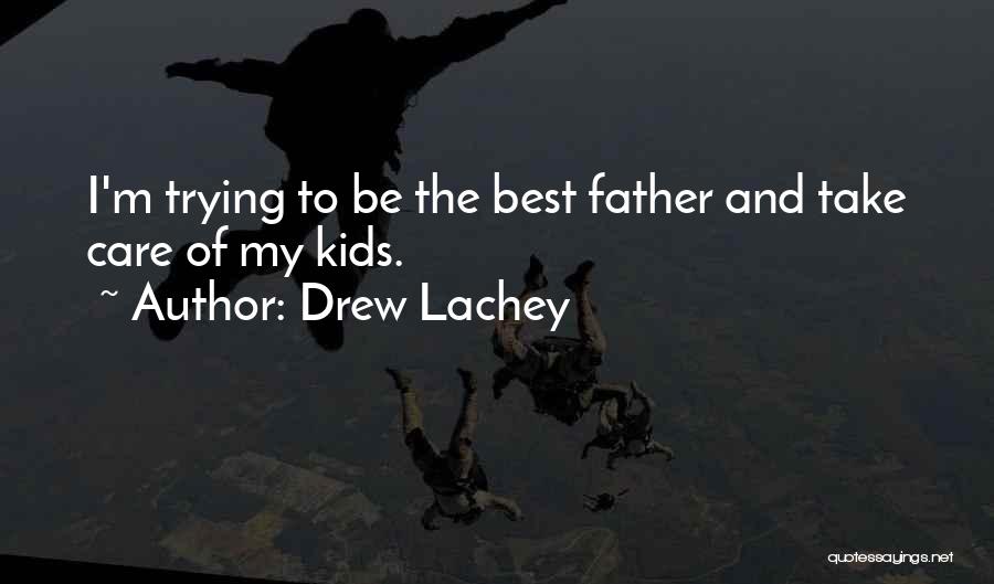Drew Lachey Quotes: I'm Trying To Be The Best Father And Take Care Of My Kids.
