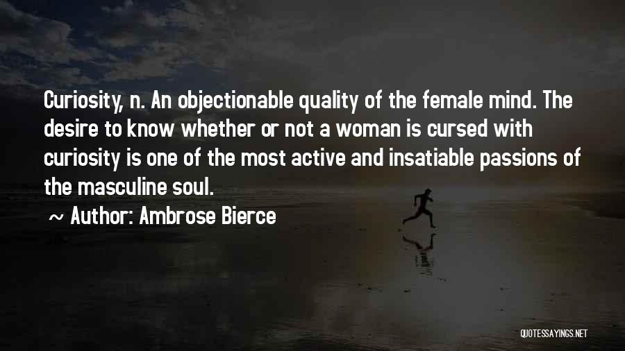 Ambrose Bierce Quotes: Curiosity, N. An Objectionable Quality Of The Female Mind. The Desire To Know Whether Or Not A Woman Is Cursed