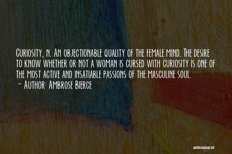 Ambrose Bierce Quotes: Curiosity, N. An Objectionable Quality Of The Female Mind. The Desire To Know Whether Or Not A Woman Is Cursed