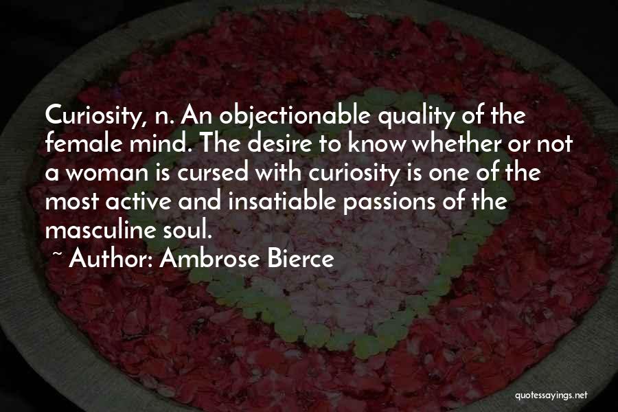 Ambrose Bierce Quotes: Curiosity, N. An Objectionable Quality Of The Female Mind. The Desire To Know Whether Or Not A Woman Is Cursed