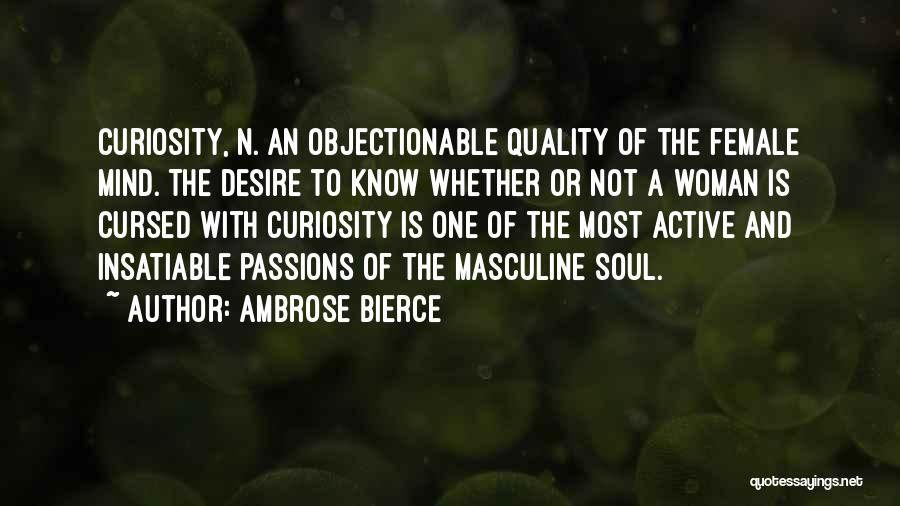 Ambrose Bierce Quotes: Curiosity, N. An Objectionable Quality Of The Female Mind. The Desire To Know Whether Or Not A Woman Is Cursed