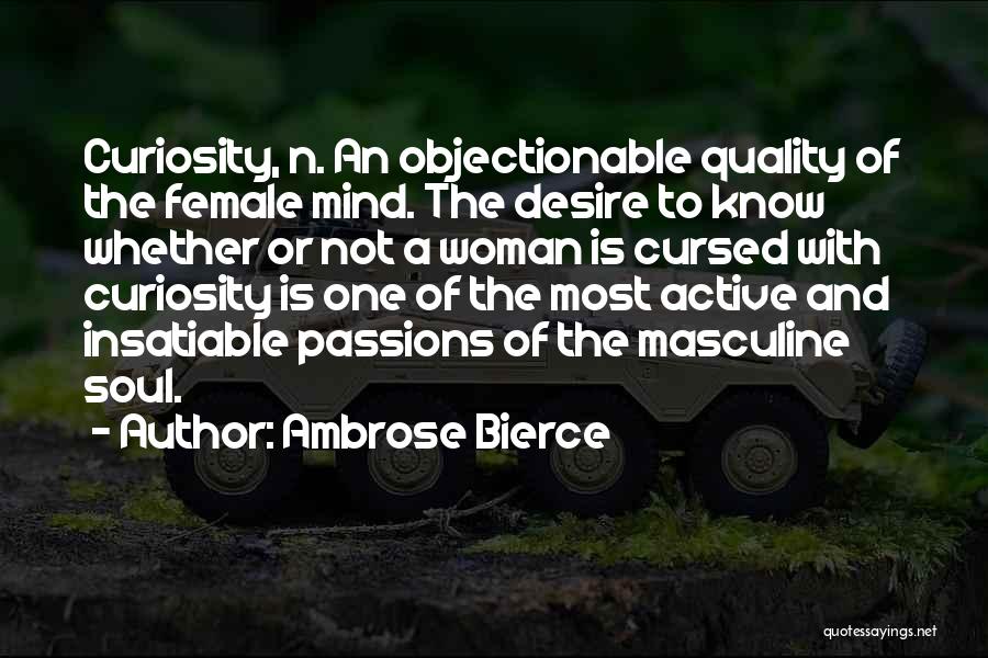 Ambrose Bierce Quotes: Curiosity, N. An Objectionable Quality Of The Female Mind. The Desire To Know Whether Or Not A Woman Is Cursed