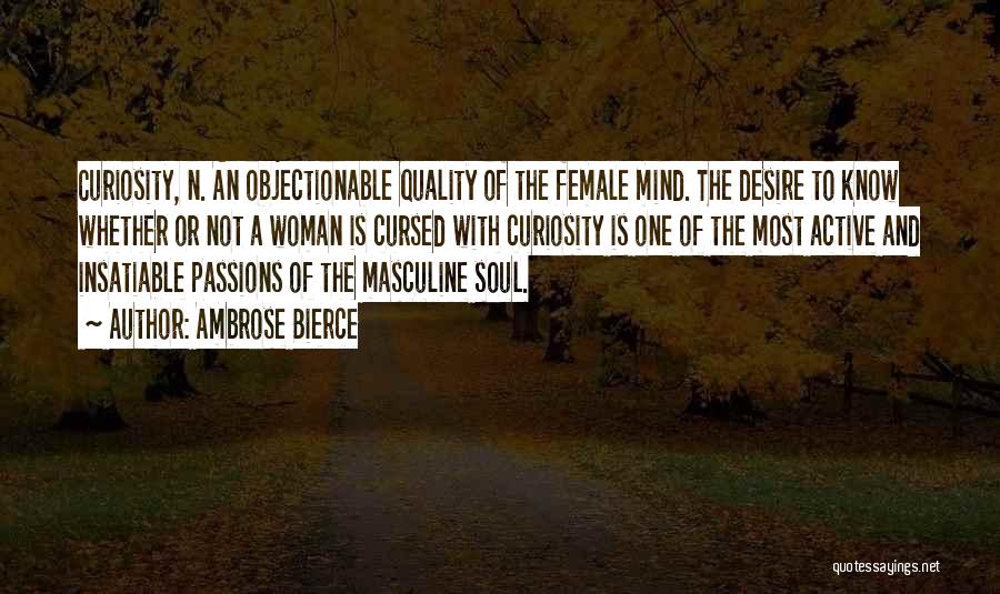 Ambrose Bierce Quotes: Curiosity, N. An Objectionable Quality Of The Female Mind. The Desire To Know Whether Or Not A Woman Is Cursed