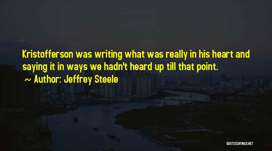 Jeffrey Steele Quotes: Kristofferson Was Writing What Was Really In His Heart And Saying It In Ways We Hadn't Heard Up Till That