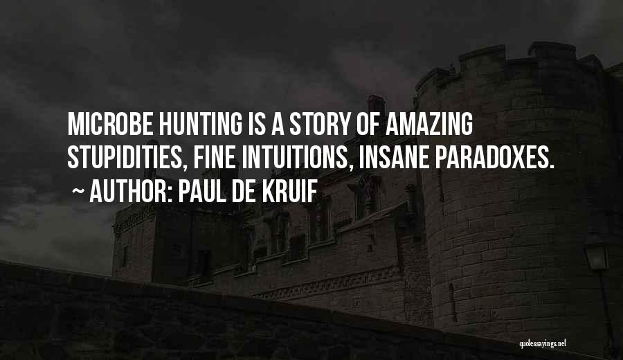 Paul De Kruif Quotes: Microbe Hunting Is A Story Of Amazing Stupidities, Fine Intuitions, Insane Paradoxes.