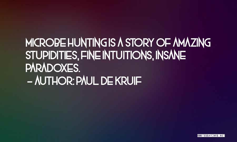 Paul De Kruif Quotes: Microbe Hunting Is A Story Of Amazing Stupidities, Fine Intuitions, Insane Paradoxes.