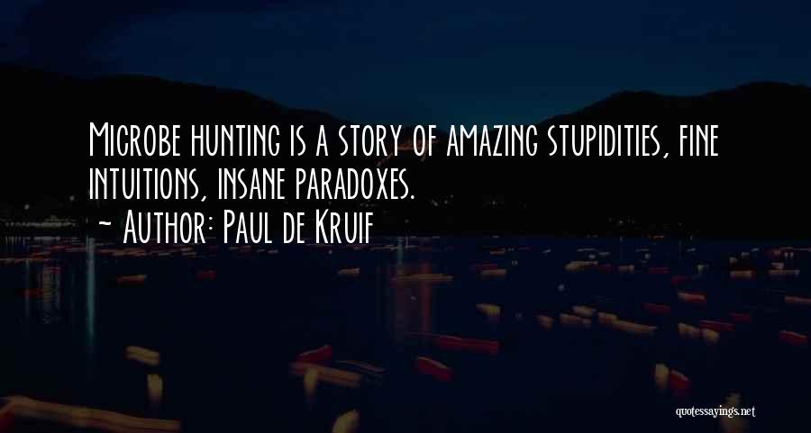 Paul De Kruif Quotes: Microbe Hunting Is A Story Of Amazing Stupidities, Fine Intuitions, Insane Paradoxes.