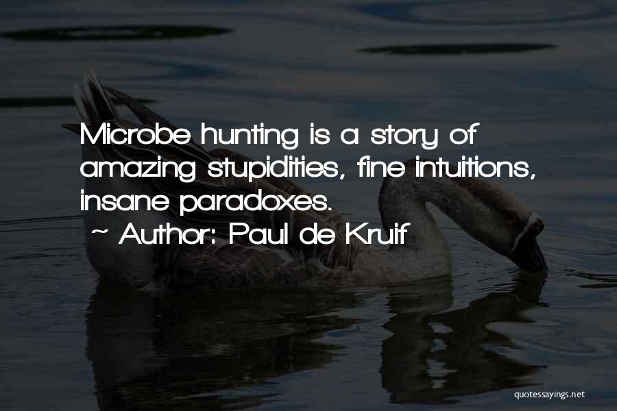 Paul De Kruif Quotes: Microbe Hunting Is A Story Of Amazing Stupidities, Fine Intuitions, Insane Paradoxes.