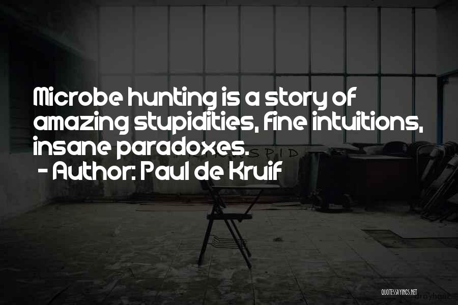 Paul De Kruif Quotes: Microbe Hunting Is A Story Of Amazing Stupidities, Fine Intuitions, Insane Paradoxes.