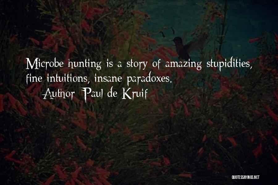 Paul De Kruif Quotes: Microbe Hunting Is A Story Of Amazing Stupidities, Fine Intuitions, Insane Paradoxes.