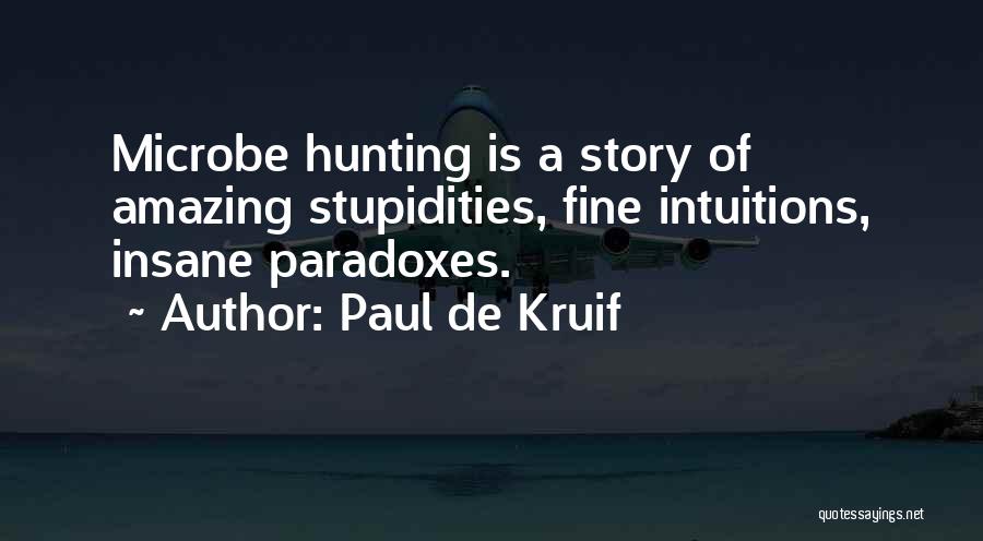 Paul De Kruif Quotes: Microbe Hunting Is A Story Of Amazing Stupidities, Fine Intuitions, Insane Paradoxes.