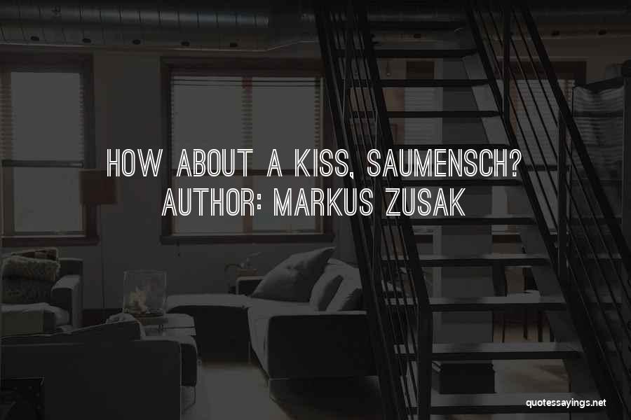Markus Zusak Quotes: How About A Kiss, Saumensch?