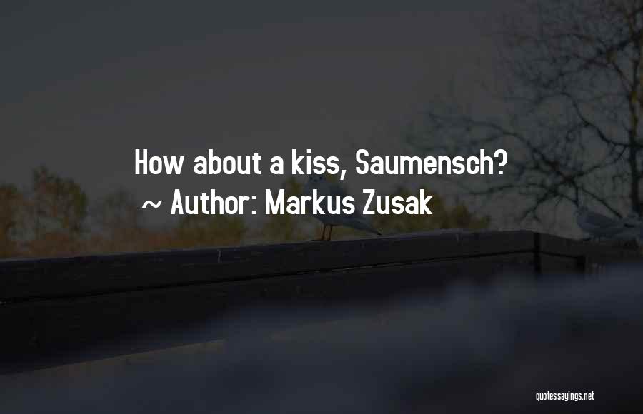 Markus Zusak Quotes: How About A Kiss, Saumensch?