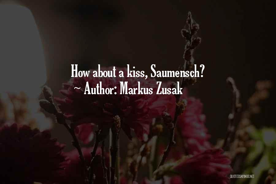 Markus Zusak Quotes: How About A Kiss, Saumensch?