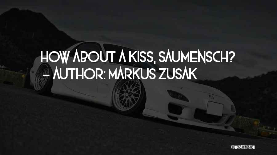 Markus Zusak Quotes: How About A Kiss, Saumensch?