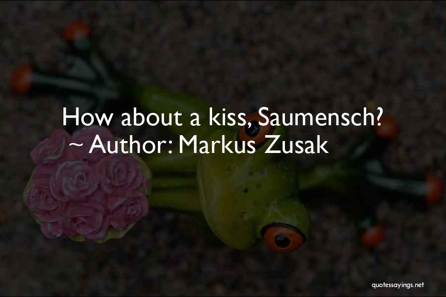 Markus Zusak Quotes: How About A Kiss, Saumensch?