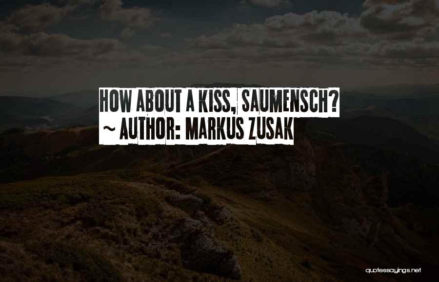 Markus Zusak Quotes: How About A Kiss, Saumensch?
